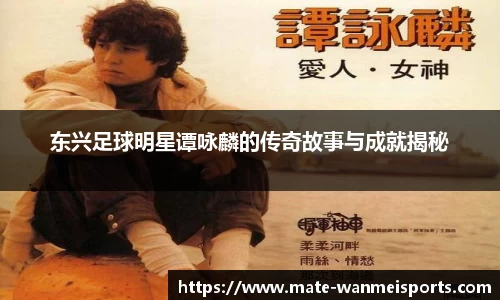 东兴足球明星谭咏麟的传奇故事与成就揭秘